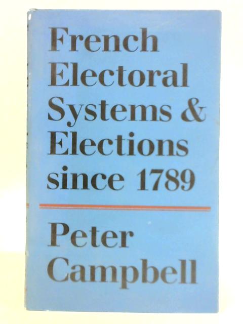 French Electoral Systems and Elections Since 1789 par Peter Campbell