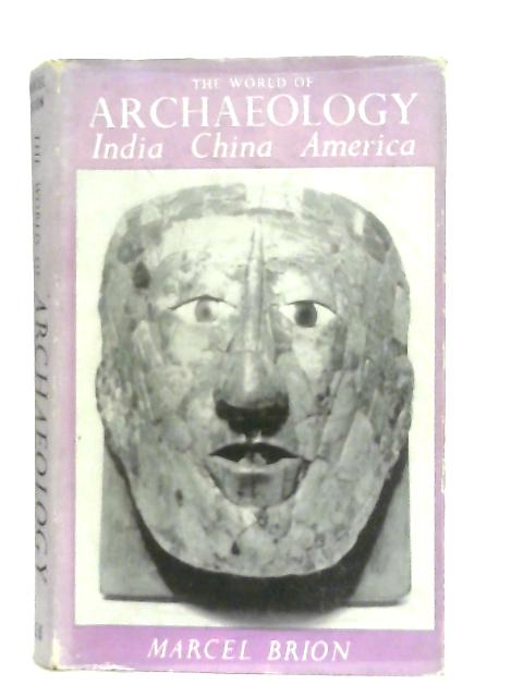 The World of Archaeology: India, China, America By Marcel Brion