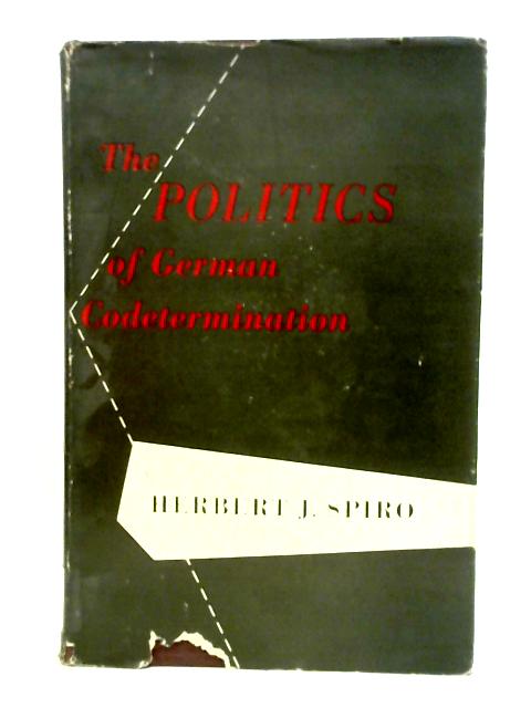 The Politics of German Codetermination By , Herbert J Spiro