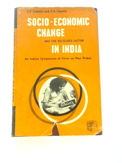 Socio-economic Change and the Religious Factor in India. An Indian Symposium of Views on Max Weber von Charles Price Loomis Zona K. Loomis (Eds.)