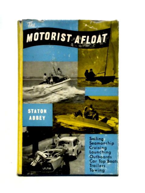 The motorist afloat: Sailing, cruising, outboard motor-boating car-top and trailer boats von Staton Abbey