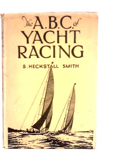 The A.B.C. Of Yacht Racing von S. Heckstall Smith