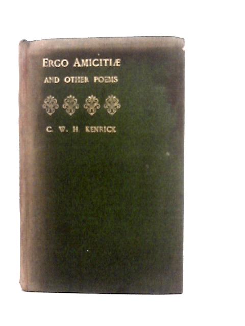 Ergo Amicitiae and Other Poems By C.W.H Kenrick