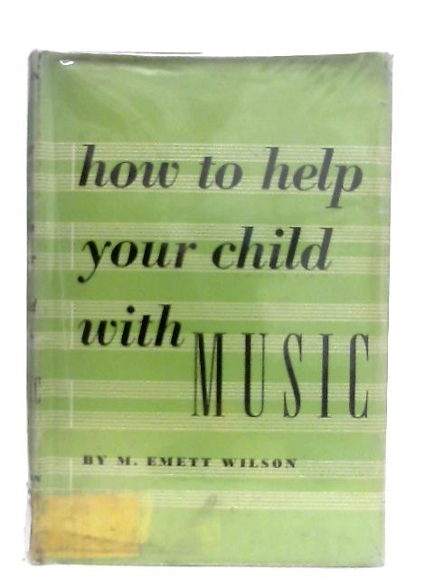 How to Help Your Child with Music By Morris Emett Wilson