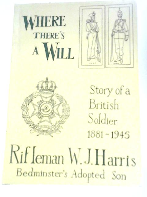 Where There's a Will, Story of a British Soldier 1881-1945 By Winifred Harris