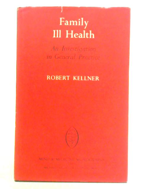 Family Ill Health - An Investigation In General Practice By Robert Kellner