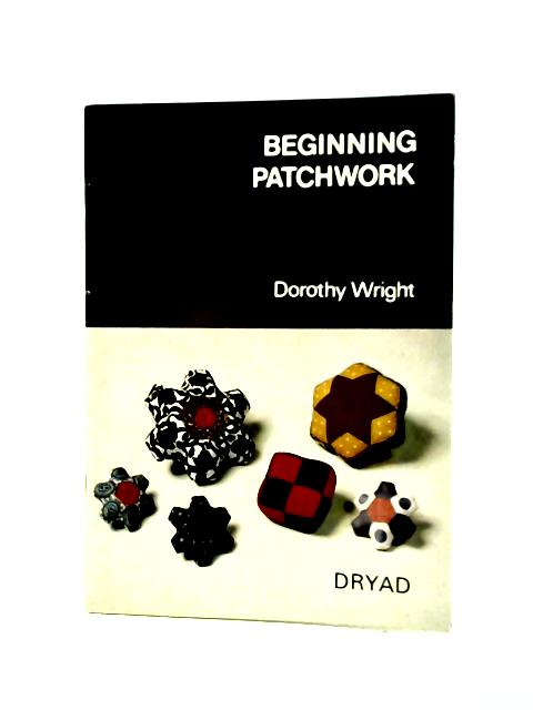 Beginning Patchwork von Dorothy Wright