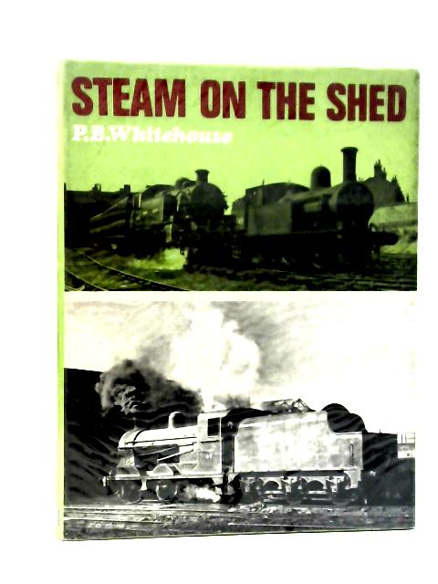 Steam on the Shed von P. B. Whitehouse