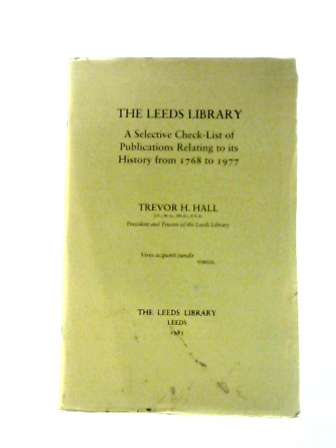 The Leeds Library: a Selective Check-list of Publications Relating to Its History From 1768 to 1977. By Trevor H. Hall