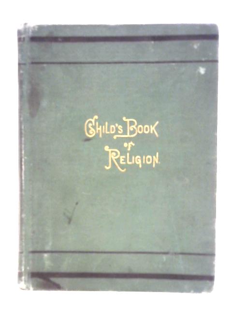 A Child's Book of Religion for Sunday Schools and Homes By O.B. Frothingham