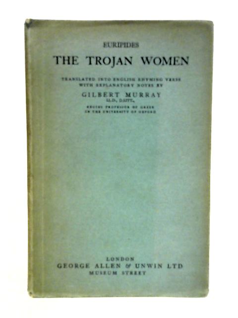 Euripides the Trojan Women By Trans. Gilbert Murray