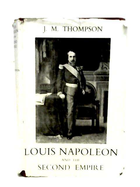 Louis Napoleon and the Second Empire By JH. Thompson