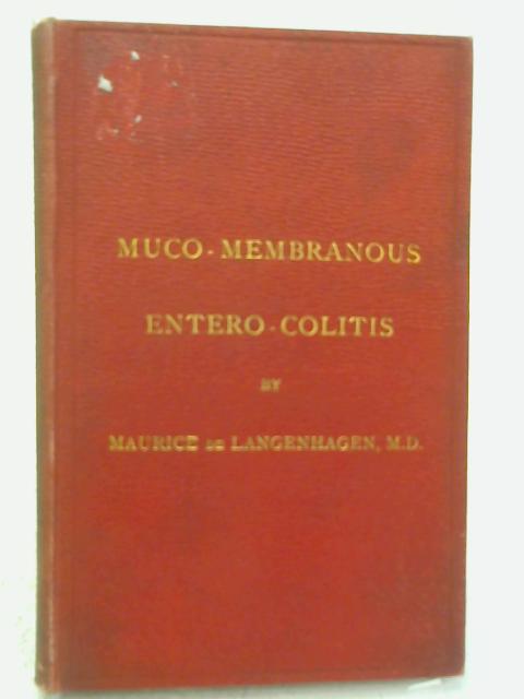 Muco-Membranous Entero-Colitis - Symptoms, Complications, Etiology and Treatment By Maurice De Langenhagen