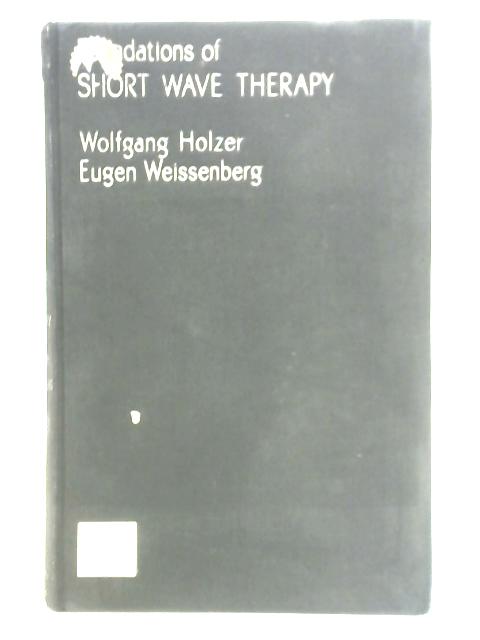 Foundations of Short Wave Therapy: Physics - Technics - Indications By Wolfgang Holzer, et al.
