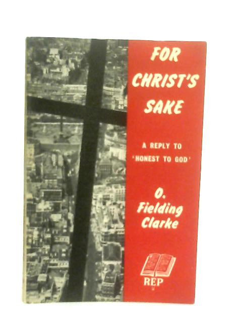 For Christ's Sake By O. Fielding Clarke