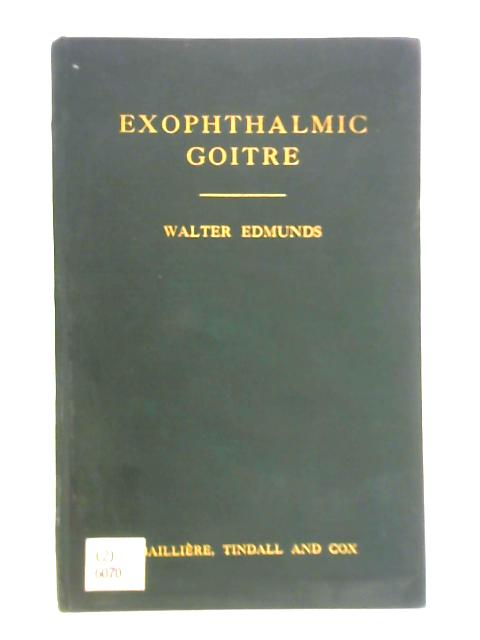 Exophthalmic Goitre: a Lecture Delivered at the North-east London Post-graduate College, April 27, 1921 By Walter Edmunds