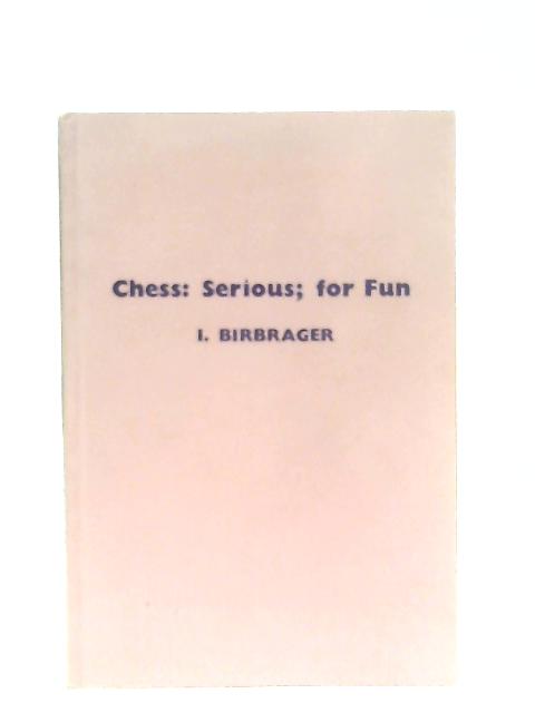 Chess: Serious; for fun von I. Birbrager