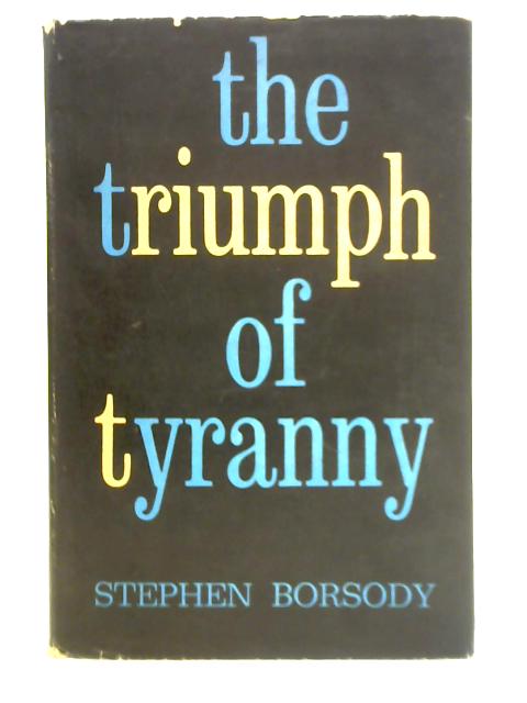 The Triumph of Tyranny By Stephen Borsody