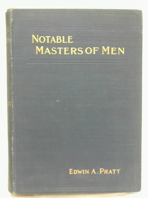 Notable Masters Of Men - Modern Examples Of Successful Lives By Edwin A. Pratt