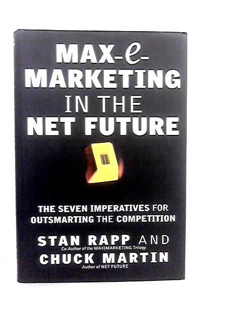 Max-E-Marketing in the Net Future: The Seven Imperatives for Outsmarting the Competition von Stan Rapp