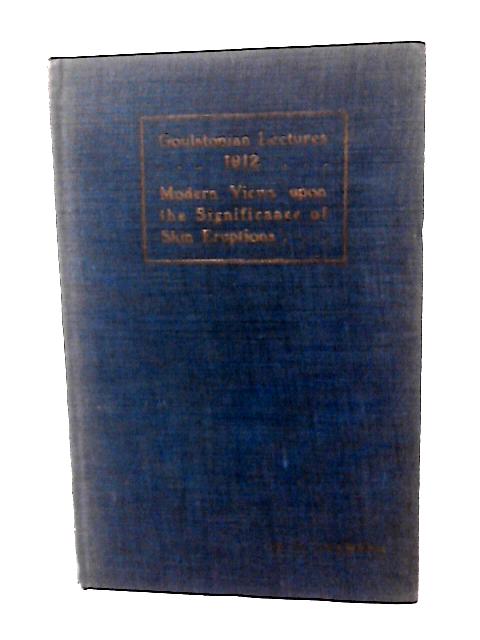 Goulstonian Lectures on Modern Views Upon the Significance of Skin Eruptions Delivered Before the Royal College of Physicians of London By H G Adamson