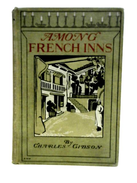 Among French Inns: the Story of a Pilgrimage to Characteristic Spots of Rural France. von Gibson