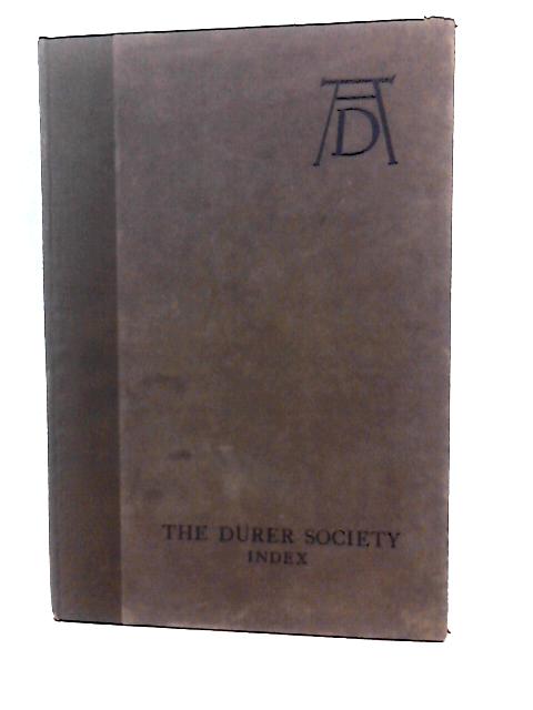 The Durer Society: Index to the Plates and Text of Portfolios I-X. 1898-1908 By C Dodgson & S Montagu Peartree