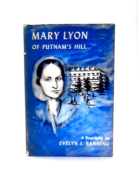 Mary Lyon of Putnam's Hill;: A biography, von Evelyn I Banning