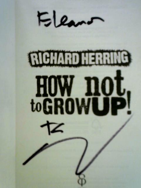 How Not to Grow Up: A Coming of Age Memoir, Sort of By Richard Herring