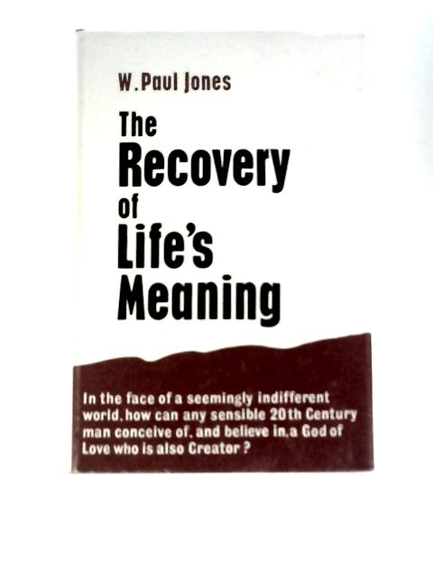 The Recovery of Life's Meaning: Understanding Creation and the Incarnation By W. Paul Jones