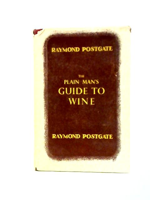 The Plain Man's Guide to Wine By Raymond Postgate