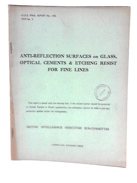 Bios No 1183, Item No.9. Anti-reflection Surfaces on Glass, Optical Cements and Etching Resist for Fine Lines By H. Fry (Reported by)