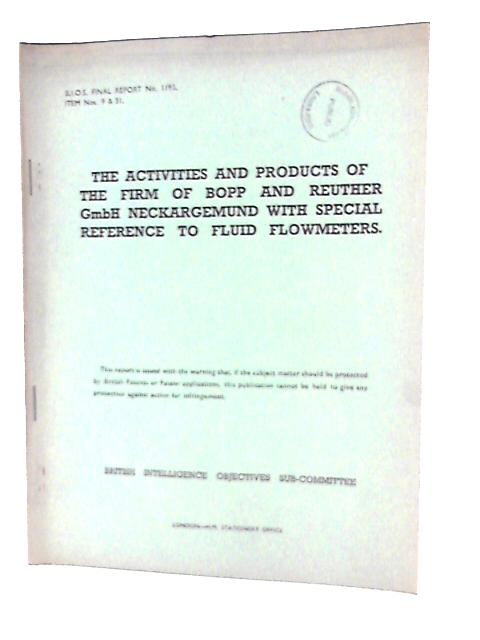 BIOS Final Report No 1193. Item No 9 & 31. The Activities and Products of the Firm of Bopp and Reuther G.m.b.H. Neckargemund with Special Reference to Fluid Flowmeters By K.R Honick