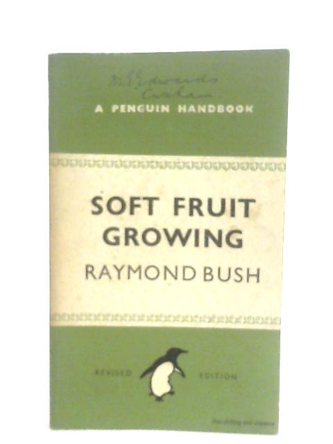 Soft Fruit Growing By Raymond Bush
