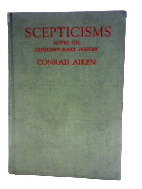 Scepticisms Notes on Contemprary Poetry By Conrad Aiken