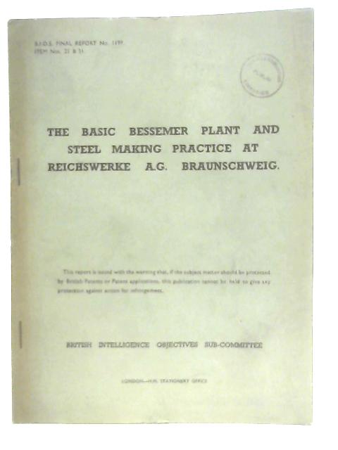 BIOS Final Report No 1199. Item No 21 & 31. The Basic Bessemer Plant and Steel Making Practice at Reichswerke A.G. Braunschweig von Anon