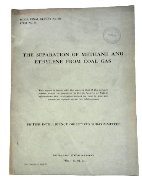 BIOS Final Report No 985. Item No 30. The Separation of Methane and Ethylene from Coal Gas. British Intelligence Objectives Sub-Committee By N. Booth