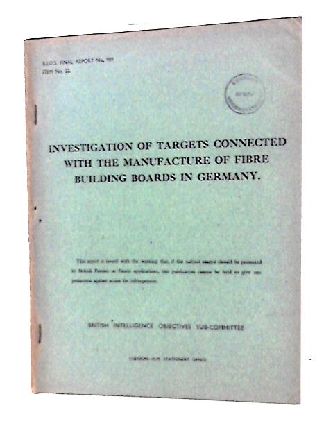 B.I.O.S. Final Report No. 989 - Investigation of Targets Connected with The Manufacture of Fibre Building Boards in Germany von G Pyner Et Al (Rep by)