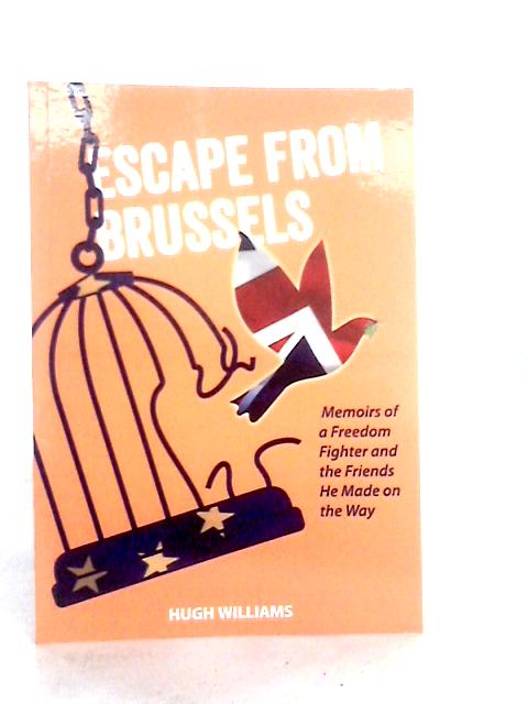 Escape from Brussels: Memoirs of a Freedom Fighter and the Friends He Made on the Way By H.Williams