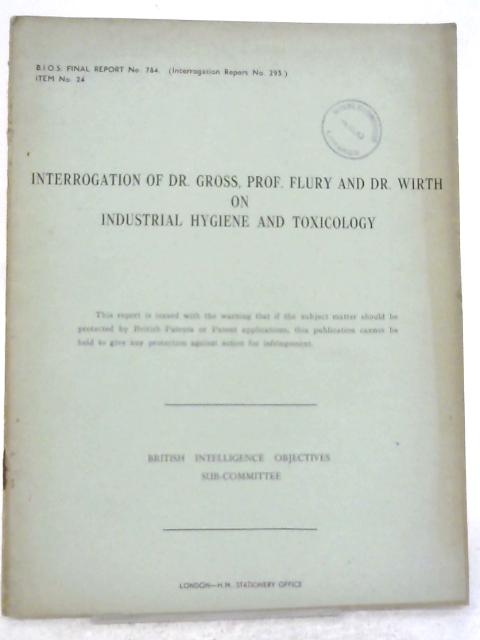 B.I.O.S. Final Report No. 784 - Interrogation of Dr. Gross, Prof. Flury and Dr. Wirth on Industrial Hygiene and Toxicology von Various