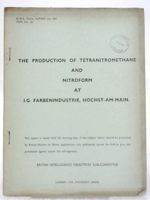 B.I.O.S. Final Report No. 709 - The Production of Tetranitromethane and Nitroform at I.G. Farbenindustrie, Hochst-am-Main von Various