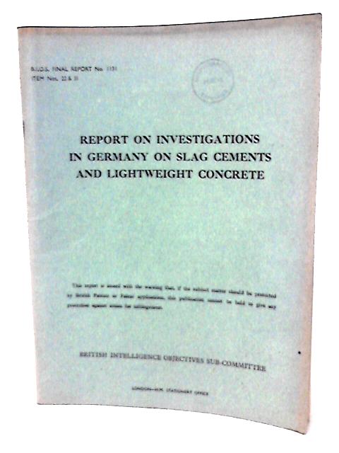 B.I.O.S. Final Report No 1131. Item No 22 & 31 - Report on Investigations in Germany on Slag Cements and Lightweight Concrete