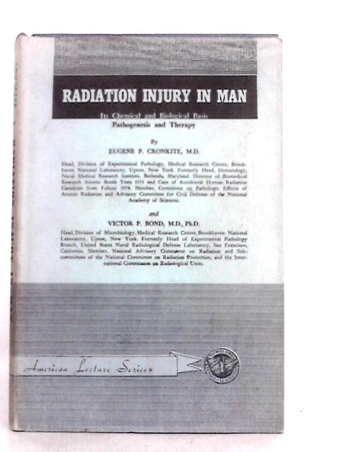 Radiation Injury in Man: Its Chemical and Biological Basis, Pathogenesis and Therapy By E.P.Cronkite