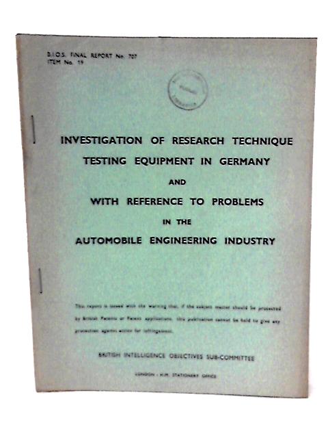 B.I.O.S. Final Report No. 707, Item No 19 - Investigation of Research Technique Testing Equipment in Germany and with Reference to Problems in The Automobile Engineering Industry By S Speirs Et Al (Rep by)