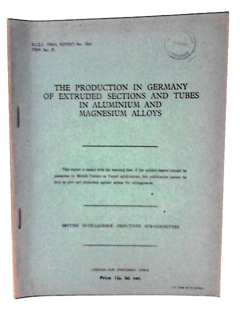 B.I.O.S. Final Report No 1366. Item No 21 - The Production in Germany of Extruded Sections and Tubes in Aluminium & Magnesium Alloys von J R Cone Et Al (Rep By)