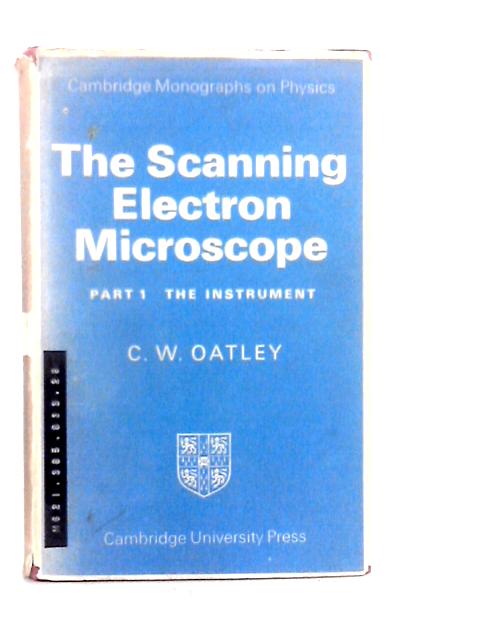 The Scanning Electron Microscope: Part I - The Instrument von C.W.Oatley