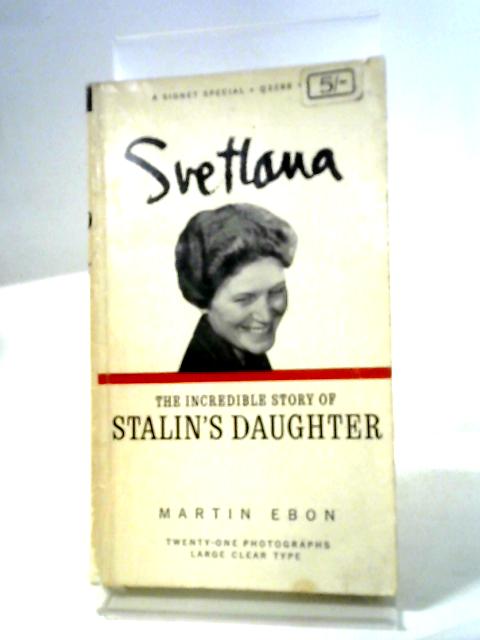 Svetlana. The Incredible Story of Stalin's Daughter By Martin Ebon