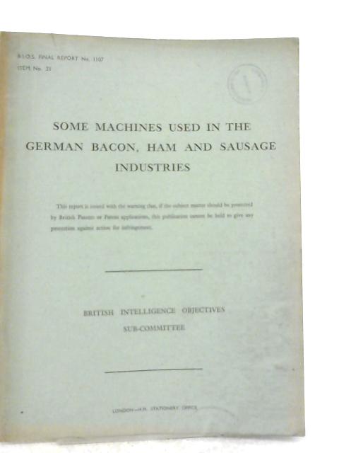 BIOS Final Report No 1107. Item No 31. Some Machines Used in the German Bacon, Ham and Sausage Industries By Various