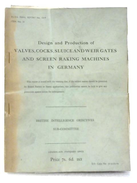 BIOS Final Report No 1319. Design and Production of Valve,Cocks, Sluice and Weir Gates and Screen Raking Machines in Germany By Various