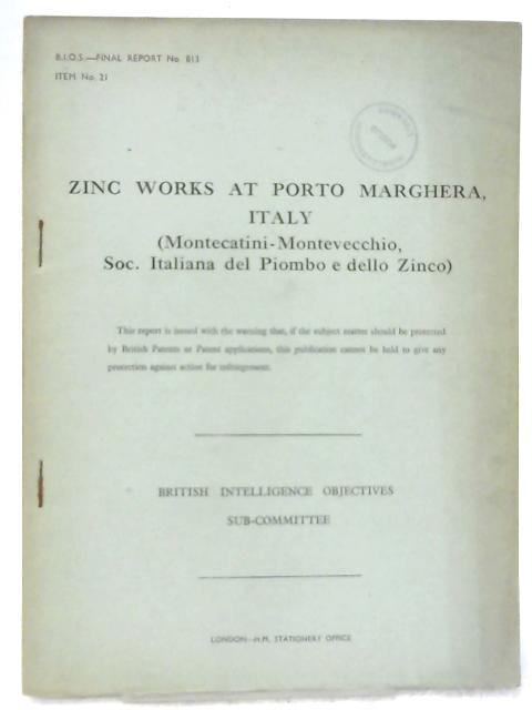 BIOS Final Report No 813. Item No 21. Zinc Works at Porto Marghera, Italy (Montecatini-Montevecchio, Soc. Italiana del Piombo e dello Zinco) By Various